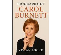 BIOGRAPHY OF CAROL BURNETT: THE LIFE, LAUGHTER, AND LEGACY OF A COMEDY PIONEER