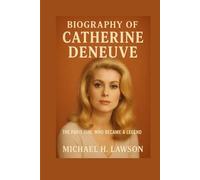 Biography of Catherine Deneuve: The Paris Girl Who Became a Legend
