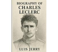 BIOGRAPHY OF CHARLES LECLERC: THE RELENTLESS PURSUIT OF GREATNESS