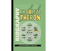 Biography of Charlize Theron: Hollywood’s Most Inspiring Rebel - The Story of the Actress Who Challenged Norms and Won the World Over
