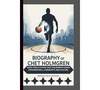 BIOGRAPHY OF CHET HOLMGREN: MORE THAN A PLAYER: CHET HOLMGREN’S VISION FOR BASKETBALL, COMMUNITY, AND CULTURE.