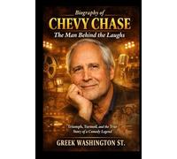 Biography of Chevy Chase: The Man Behind the Laughs: Triumph, Turmoil, and the True Story of a Comedy Legend (Biographies)