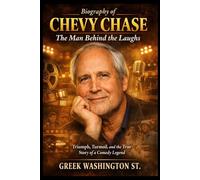 Biography of Chevy Chase: The Man Behind the Laughs: Triumph, Turmoil, and the True Story of a Comedy Legend (Biographies)