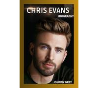 BIOGRAPHY OF CHRIS EVANS: FROM CAPTAIN AMERICA TO QUIET ICON: THE LIFE, LOVE, AND LEGACY OF CHRIS EVANS