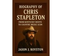 BIOGRAPHY OF CHRIS STAPLETON: FROM KENTUCKY ROOTS TO COUNTRY MUSIC ICON