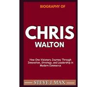 BIOGRAPHY OF CHRIS WALTON: How One Visionary Journey Through Innovation, Strategy, and Leadership in Modern Commerce