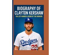 BIOGRAPHY OF CLAYTON KERSHAW: The Left-Handed Legend of the Dodgers