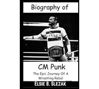 Biography of CM Punk: American professional Wrestler(childhood,Career, Championships And Personal life) (WWE CHAMPIONS: BIOGRAPHIES OF WWE POPULAR AND FAMOUS SUPERSTARS)
