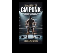 Biography of CM Punk: An Independent Story of a Professional Wrestler, Mixed Martial Artist and an Actor