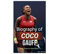 Biography of Coco Gauff: From Dreams to Grand Slams (Next Legends: The Rise of a New Sports Era)