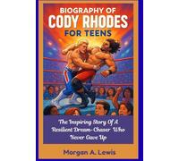 Biography of Cody Rhodes For Teens: The Inspiring Story Of A Resilient Dream-Chaser Who Never Gave Up (Wrestlers Who Changed the Game)