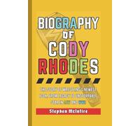 Biography of Cody Rhodes: The Story of Wrestling’s Newest Icon, From Legacy to Unstoppable Star in AEW and WWE