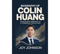 BIOGRAPHY OF COLIN HUANG: From Startup Visionary to E-Commerce Titan in China