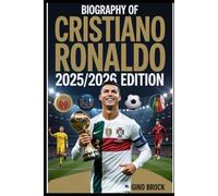 BIOGRAPHY OF CRISTIANO RONALDO - 2025/2026 EDITION: Legacy of a Legend: The Full Story of CR7; The Records, The Rivalries, The Legend