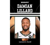 BIOGRAPHY OF DAMIAN LILLARD: How He Stayed Real and Redefined Greatness (The Untold Stories of Basketball’s Brightest)