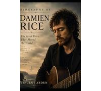 Biography of Damien Rice: The Irish Voice That Moved the World