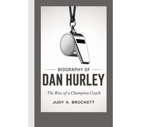 BIOGRAPHY OF DAN HURLEY: The Rise of a Champion Coach
