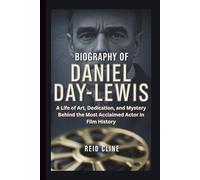 BIOGRAPHY OF DANIEL DAY-LEWIS: A Life of Art, Dedication, and Mystery Behind the Most Acclaimed Actor in Film History