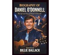 BIOGRAPHY OF DANIEL O'DONNELL: The Life and Song of Daniel O'Donnell