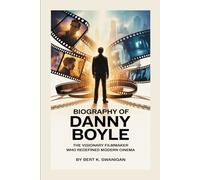 BIOGRAPHY OF DANNY BOYLE: The Visionary Filmmaker Who Redefined Modern Cinema