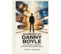 BIOGRAPHY OF DANNY BOYLE: The Visionary Filmmaker Who Redefined Modern Cinema