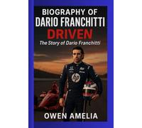 BIOGRAPHY OF DARIO FRANCHITTI: DRIVEN: The Story of Dario Franchitti