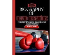 BIOGRAPHY OF DAVID BENAVÍDEZ: THE STORY OF A YOUNG CHAMPION WHO REFUSED TO BREAK (Legends of the Ring Biographies)