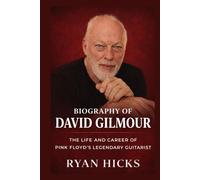 Biography of David Gilmour: The Life and Career of Pink Floyd’s Legendary Guitarist