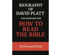 Biography of David Platt: And EXERCISES FOR HOW TO READ THE BIBLE