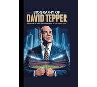 BIOGRAPHY OF DAVID TEPPER: THE INVESTOR, THE OWNER, THE VISIONARY: INSIDE THE LIFE OF DAVID TEPPER