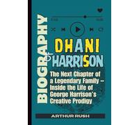 Biography of Dhani Harrison: The Next Chapter of a Legendary Family - Inside the Life of George Harrison’s Creative Prodigy