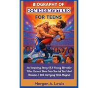 Biography of Dominik Mysterio for Teens: An Inspiring Story Of A Young Wrestler Who Turned Boos Into Rocket Fuel And Became A Belt Carrying Heat Magnet. (Wrestlers Who Changed the Game)