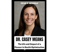 BIOGRAPHY OF DR. CASEY MEANS: The life and impact of a pioneer in health optimization
