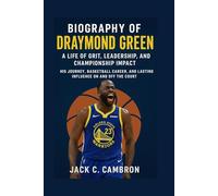 BIOGRAPHY OF DRAYMOND GREEN: A LIFE OF GRIT, LEADERSHIP, AND CHAMPIONSHIP IMPACT: His Journey, Basketball Career, And Lasting Influence On And Off The Court