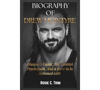 BIOGRAPHY OF DREW MCINTYRE: The Journey: The Scottish Warrior’s Rise - Overcoming Setbacks to Become WWE’s Relentless Champion and Iconic Superstar