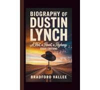 BIOGRAPHY OF DUSTIN LYNCH: A HAT, A HEART, A HIGHWAY (2025 EDITION)