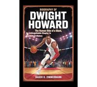 BIOGRAPHY OF DWIGHT HOWARD: The Human Side of a Giant, An Unforgettable Chapter in Basketball History