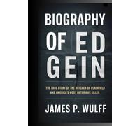 Biography of Ed gein: The True Story of the Butcher of Plainfield and America’s Most Notorious Killer