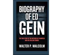 Biography of Ed gein: The True Story of the Butcher of Plainfield and His Chilling Crimes