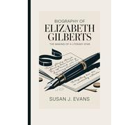 BIOGRAPHY OF ELIZABETH GILBERTS: The Making of a Literary Star
