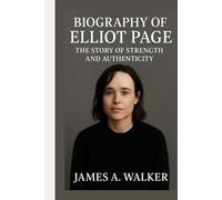 Biography of Elliot Page: The Story of Strength and Authenticity