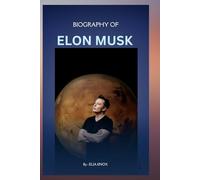 BIOGRAPHY OF ELON MUSK: HOW ONE MAN IS REWIRING THE FUTURE