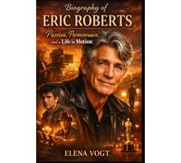 Biography of Eric Roberts: Passion, Perseverance, and a Life in Motion