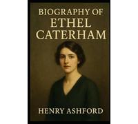 BIOGRAPHY OF ETHEL CATERHAM: A CENTURY OF RESILIENCE