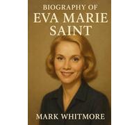 BIOGRAPHY OF EVA MARIE SAINT: THE LIFE AND LEGACY OF EVA MARIE SAINT