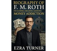 Biography Of F.M. Roth: Including Amazing Lessons From Money Addiction