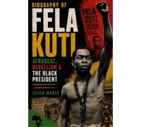 Biography of Fela Kuti: Afrobeat, Rebellion & the Black President