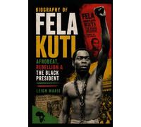 Biography of Fela Kuti: Afrobeat, Rebellion & the Black President