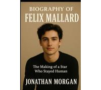 Biography of Felix Mallard: The Making of a Star Who Stayed Human