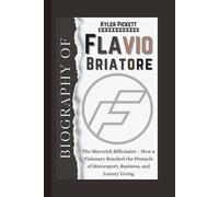 Biography of Flavio Briatore: The Maverick Billionaire - How a Visionary Reached the Pinnacle of Motorsport, Business, and Luxury Living